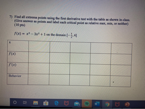 7) Find all extrema points using the first derivative test with the table as shown in class. (Give answer as points and label