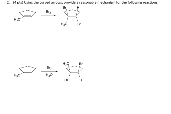 2. (4 pts) Using the curved arrows, provide a reasonable mechanism for the following reactions. Br Н Br2 Нзс Нзс Br Нас Br Br