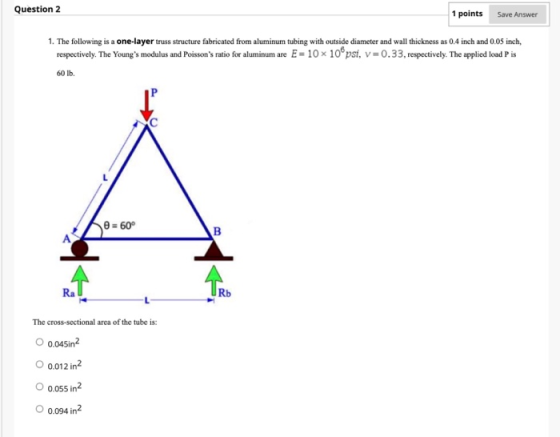 Question 2 1 points Save Answer 1. The following is a one-layer truss structure fabricated from aluminum tubing with outside