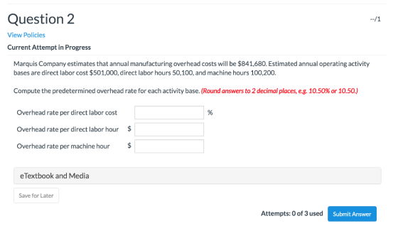 Question 2 --/1 View Policies Current Attempt in Progress Marquis Company estimates that annual manufacturing overhead costs