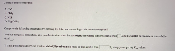 Consider these compounds: A. Cas B. Pbl, C. Nis D. Mg(OH)2 Complete the following statements by entering the letter correspon