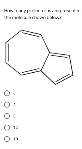 How many pi electrons are present in the molecule shown below? 8 O 12 O 10
