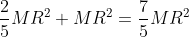\frac{2}{5}MR^2+MR^2=\frac{7}{5}MR^2