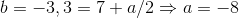 b= -3,3 = 7+ a/2= a= -8