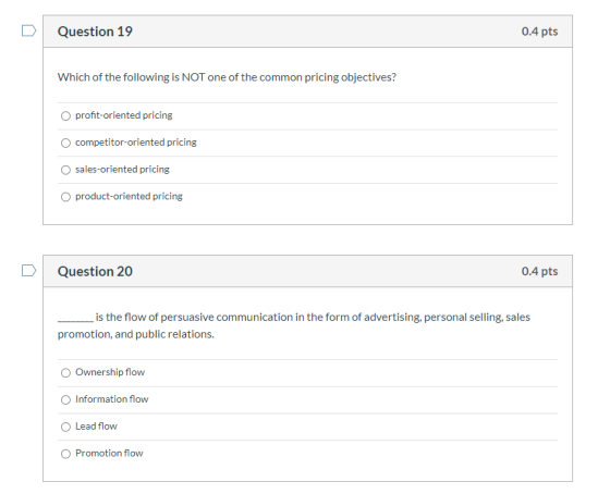 Question 19 0.4 pts Which of the following is NOT one of the common pricing objectives? profit-oriented pricing competitor-or