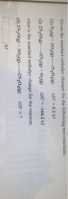 Given the standard enthalpy changes for the following two reactions: (1) N2(g)-202(g) N204(g) ΔΗ 9.2 kJ (2) 2N2O(2N2()-O2() w