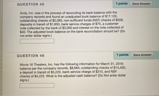 QUESTION 45 1 points Save Answer Andy, Inc. was in the process of reconciling its bank balance with the company records and f