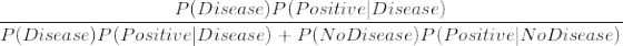 P(Disease P(Positive Disease) P(Disease) P(Positive Disease) + P(NoDisease) P(Positive No Disease)