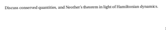 Discuss conserved quantities, and Neothers theorem in light of Hamiltonian dynamics.
