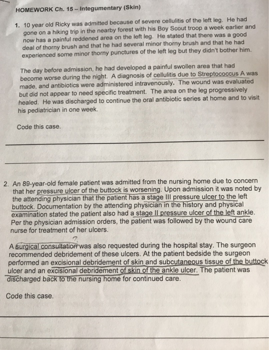 HOMEWORK Ch. 15-Integumentary (Skin) 1. 10 year old Ricky was admitted because of severe cellulitis of the left leg. He had g