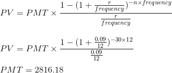 1-(1+ Frequency --)-nx frequency PV = PMT X- frequency 1-(1 + 0,09) -30x12 PV = PMT X- PMT = 2816.18