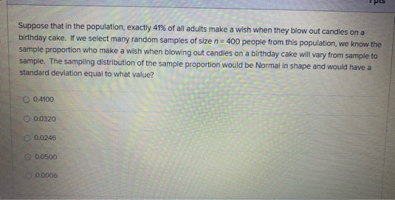 Suppose that in the population, exactly 41% of all adults make a wish when they blow out candles on a birthday cake. If we se