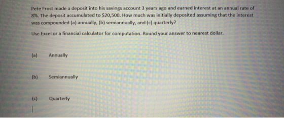 Pete Frost made a deposit into his savings account 3 years ago and earned interest at an annual rate of 8%. The deposit accum