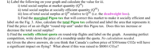 k) Label the following on your graph and calculate the value for iii. i) total social surplus at market quantity (QM) ii) tot