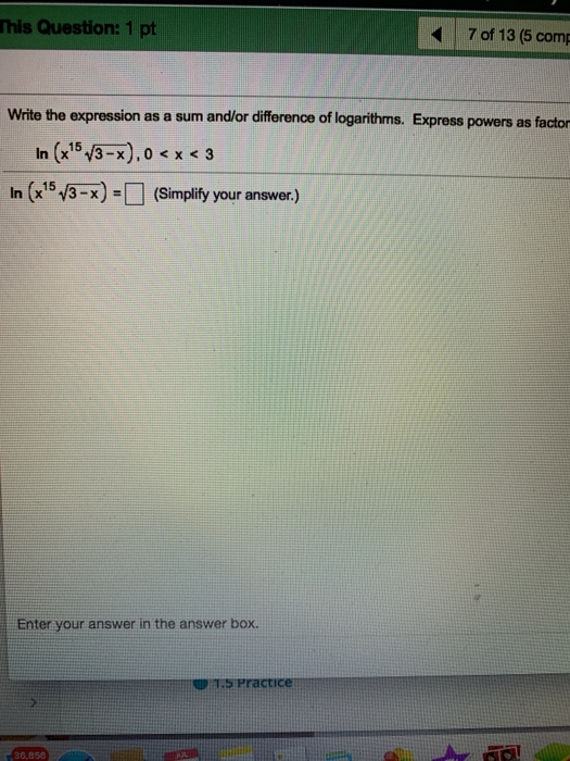This Question: 1 pt 7 of 13 (5 comp Write the expression as a sum and/or difference of logarithms. Express powers as factor I