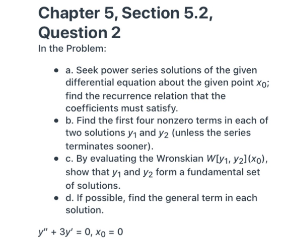 Chapter 5, Section 5.2, Question 2 In the Problem: • a. Seek power series solutions of the given differential equation about