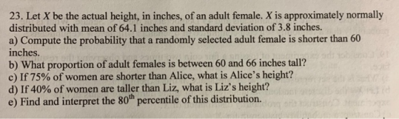 23. Let X be the actual height, in inches, of an adult female. X is approximately normally distributed with mean of 64.1 inch