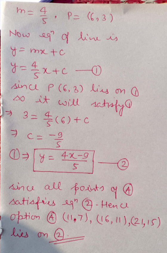 m= 73 P= (63) Now ear of line is y=matc y = 4 x + C - I since P (6,3) lies on so it will satisfy - 3= – 4 (6) + c = -2 0 = y