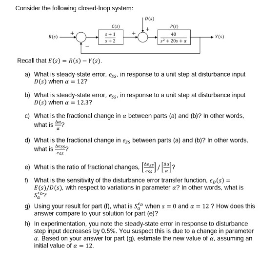 Consider the following closed-loop system: ID(S) Cis) P(s) R(s) — 0 40 52 + 20s + Recall that E(s) = R(s) - Y(s). a) What is