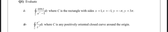 (1) Evaluate in d z where is the rectangle with sides x = 1, x = -1, y =-, y = 31. ii- dz where C is any positively oriented