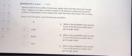 Question 16 (5 points) Saved Opinion polls find that 20% of Americans adults claim that they dont get enough sleep. Suppose