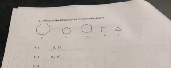 4. Which of the following has the least ring strain? IV d. IV а. I b II e, v c. III