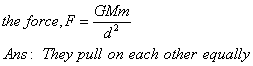 GMm Ans: They pull on each other equally
