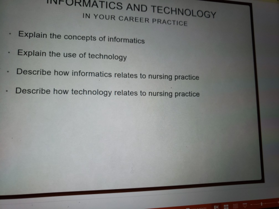 ATICS AND TECHNOLOGY IN YOUR CAREER PRACTICE Explain the concepts of informatics Explain the use of technology Describe how i