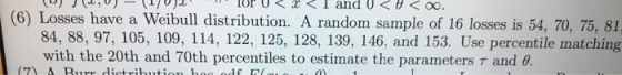 JWV) - V ior U21 and U <1 < 0. (6) Losses have a Weibull distribution. A random sample of 16 losses is 54, 70, 75, 81 84. 88,