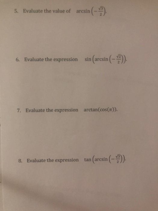 5. Evaluate the value of arcsin (-2) 6. Evaluate the expression sin (arcsin (-3)). 7. Evaluate the expression arctan(cos(it))