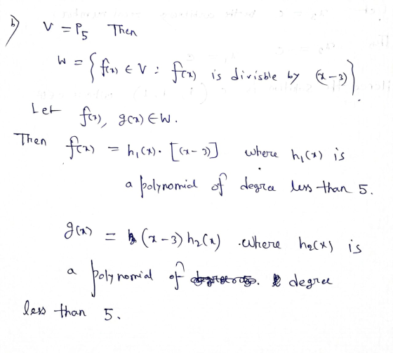 v=ps Then W = { fons Ev: fred is divisble by (x-3) Let fra), gca) EW. Then foxy = h, (x). [(x- ] where hi (a) is C a polynomi