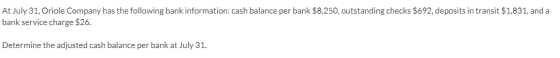 At July 31, Oriole Company has the following bank information: cash balance per bank $8,250, outstanding checks $692, deposit