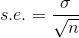 s.e.=\frac{\sigma}{\sqrt{n}}