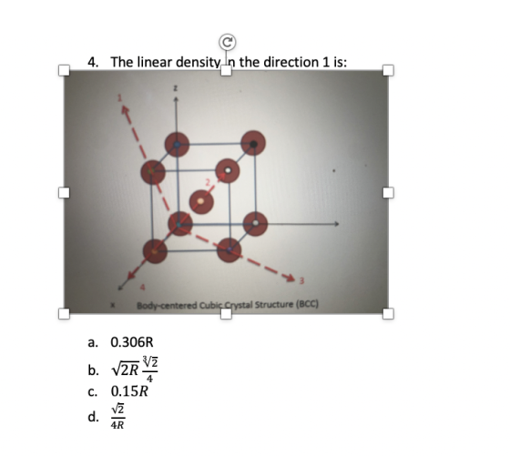 4. The linear density in the direction 1 is: Body-centered Cubic Crystal Structure (BCC) a. 0.306R b. VERY C. 0.15R o 厅级