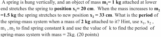 A spring is hung vertically, and an object of mass m = 1 kg attached at lower end stretches the spring to position xı= 20 cm.