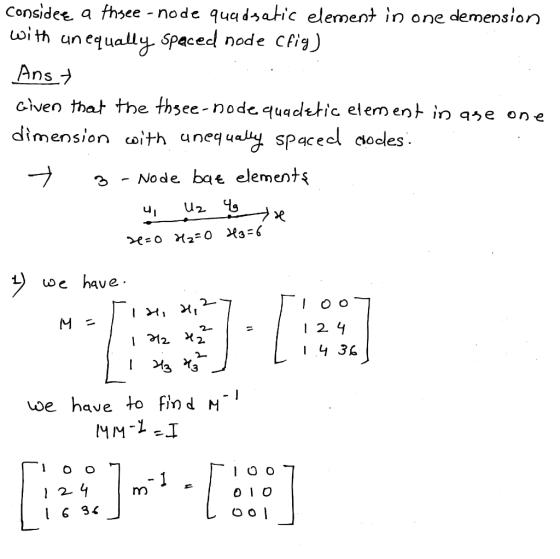 もa fhsee-node 94qdうaric element ,n one demension uoith unequaly spaced node cfis) Ans clven that the thsee-nodequadetic element in ae on e dimension sith unequa spacedl codles lOi 2 -Node bae element; 1 oe have 2 2. 1 4 36 we have to Find 163