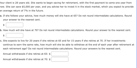 Your client is 28 years old. She wants to begin saving for retirement, with the first payment to come one year from now. She