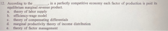 12. According to the , in a perfectly competitive economy each factor of production is paid its equilibrium marginal revenue