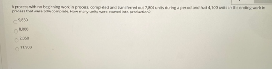 A process with no beginning work in process, completed and transferred out 7,800 units during a period and had 4,100 units in
