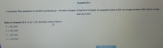 Scenario 15-3 A monopoly firm maximizes its profit by producing Q = 500 units of output. At that level of output, its margina