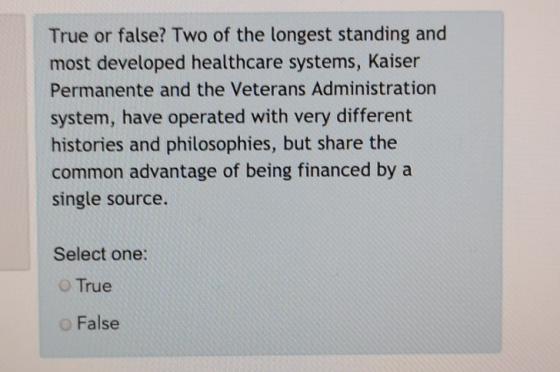 True or false? Two of the longest standing and most developed healthcare systems, Kaiser Permanente and the Veterans Administ