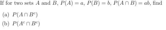 If for two sets A and B, P(A)a, P(B) b, P(An B) ab, find (a) P(AnBc) (b) P(Ac n Bc)