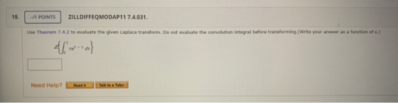 15. - 1 POINTS ZILLDIFFEQMODAP11 7.4.031. Use Theorem 7.4.2 to evaluate the given Laplace transform. Do not evaluate the conv