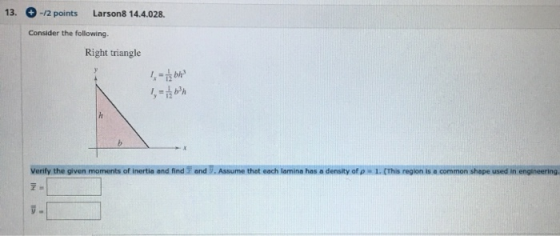 13. -/2 points Larson8 14.4.028. Consider the following. Right triangle Verify the given moments of inertia and find and . As