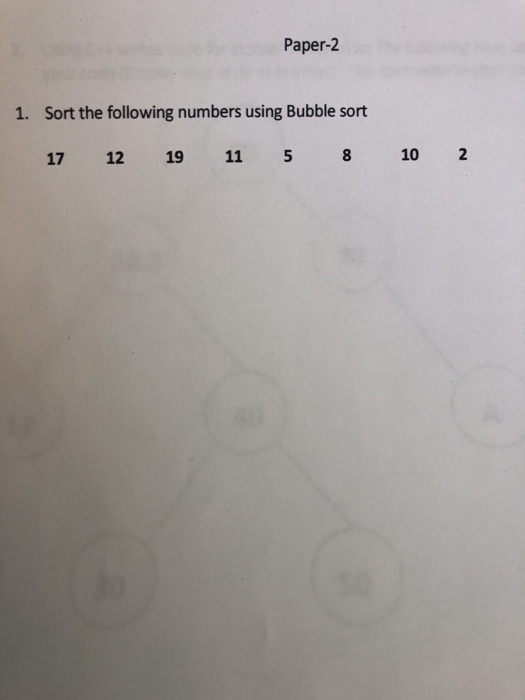 Paper-2 1. Sort the following numbers using Bubble sort 17 12 19 11 5 8 10 2
