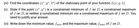 (iv) Find the coordinates (x*, y*, 1*) of the stationary point of your function L(x, y, 1). (v) State if the point (x*,y*) is