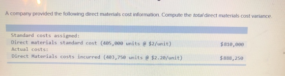 A company provided the following direct materials cost information. Compute the total direct materials cost variance. $810,00