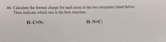 46. Calculate the formal charge for each atom in the two structures listed below. Then indicate which one is the best structu