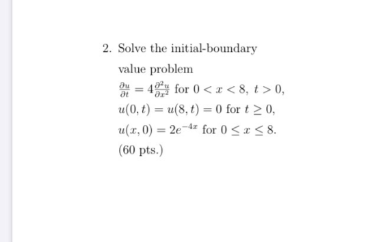 2. Solve the initial-boundary value problem One = 48m2 for 0 < x < 8, t > 0, u(0, t) = u(8,t) = 0 for t > 0, u(2,0) = 2e-4x f