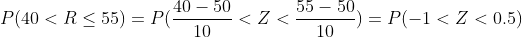 P(40<R< 55) = PC 40 - 50 - <Z < 55 - 50 10 -) = P(-1<< < 0.5) ) 10